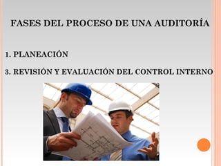 FASES DEL PROCESO DE UNA AUDITORÍA PLANEACIÓN REVISIÓN Y EVALUACIÓN DEL CONTROL INTERNO 