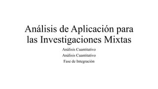 Análisis de Aplicación para
las Investigaciones Mixtas
Análisis Cuantitativo
Análisis Cuantitativo
Fase de Integración
 