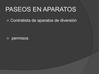 PASEOS EN APARATOS
   Contratista de aparatos de diversión



   permisos
 