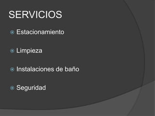 SERVICIOS
   Estacionamiento

   Limpieza

   Instalaciones de baño

   Seguridad
 