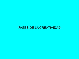 FASES DE LA CREATIVIDAD
 