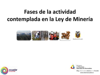 Fases de la actividad
contemplada en la Ley de Minería
 