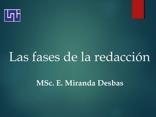 Las fases de la redacción
MSc. E. Miranda Desbas
 