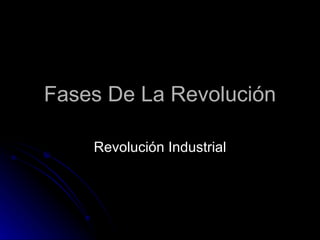 Fases De La Revolución Revolución Industrial 