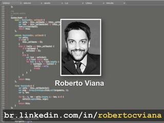 Roberto Viana
br.linkedin.com/in/robertocviana
 