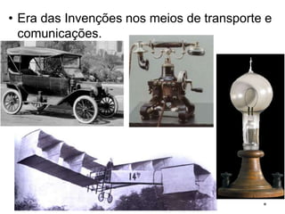 • Era das Invenções nos meios de transporte e
comunicações.
 