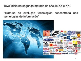 Teve início na segunda metade do século XX e XXI.
“Trata-se da evolução tecnológica concentrada nas
tecnologias de informação”
 