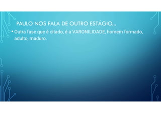 PAULO NOS FALA DE OUTRO ESTÁGIO...
• Outra fase que é citado, é a VARONILIDADE, homem formado,
adulto, maduro.
 