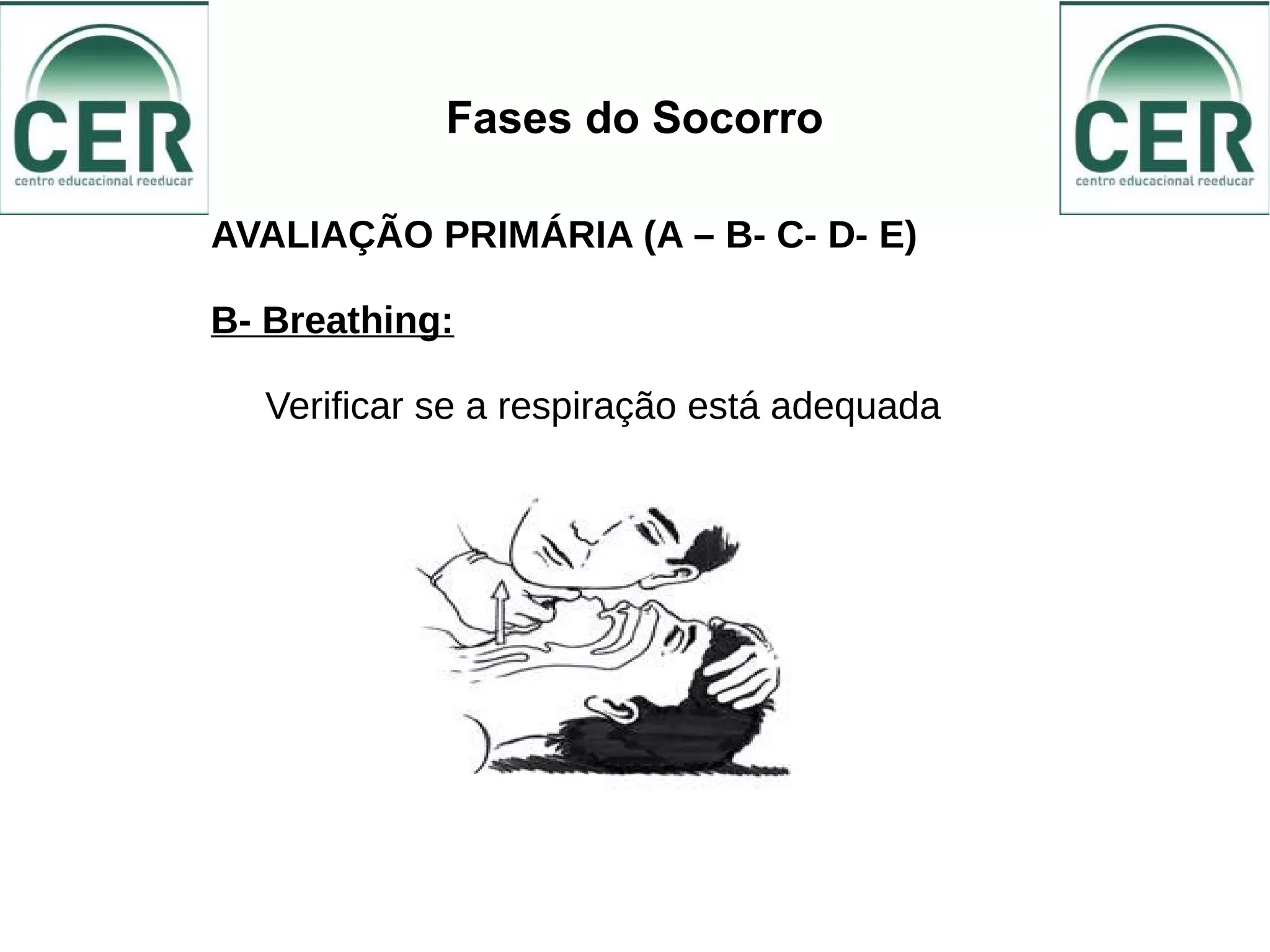 Fases do Socorro
AVALIAÇÃO PRIMÁRIA (A – B- C- D- E)
B- Breathing:
Verificar se a respiração está adequada
 