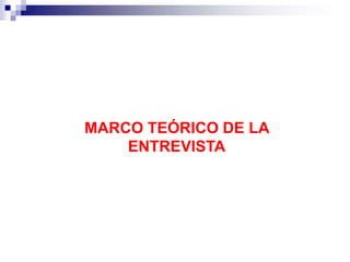 MARCO TEÓRICO DE LA
ENTREVISTA
 