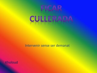 Intervenir sense ser demanat
Kholoud
 