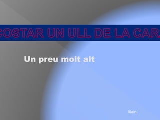 Un preu molt alt
Alain
 