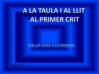 FER LES COSES A LA PRIMERA
Gerard
 