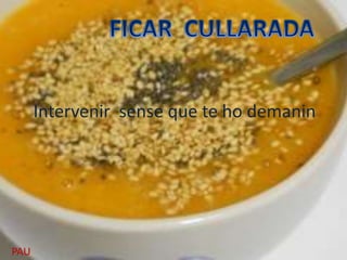 Intervenir sense que te ho demanin
PAU
 