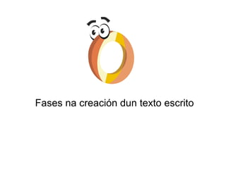 Fases na creación dun texto escrito
 