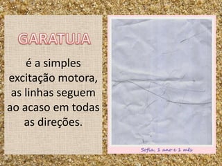 é a simples
excitação motora,
 as linhas seguem
ao acaso em todas
    as direções.
 