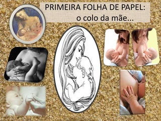 PRIMEIRA FOLHA DE PAPEL:
       o colo da mãe...
 