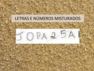 LETRAS E NÚMEROS MISTURADOS
 
