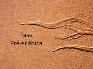 Fase
Pré-silábica
 