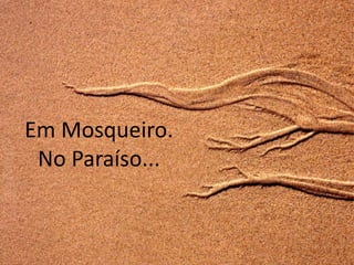 Em Mosqueiro.
 No Paraíso...
 
