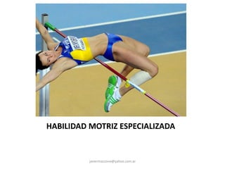 HABILIDAD MOTRIZ ESPECIALIZADA
javiermazzone@yahoo.com.ar
 