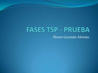 FASES TSP - PRUEBA Álvaro Guzmán Alemán 