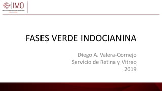 FASES VERDE INDOCIANINA
Diego A. Valera-Cornejo
Servicio de Retina y Vítreo
2019
 