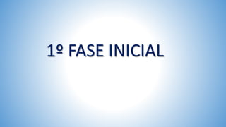 1º FASE INICIAL
 
