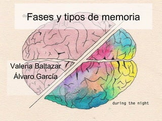 Fases y tipos de memoria
Valeria Baltazar
Álvaro García
 