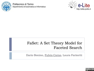 Politecnico di Torino
Dipartimento di Automatica e Informatica
                                                      http://elite.polito.it




                 FaSet: A Set Theory Model for
                               Faceted Search
                Dario Bonino, Fulvio Corno, Laura Farinetti
 