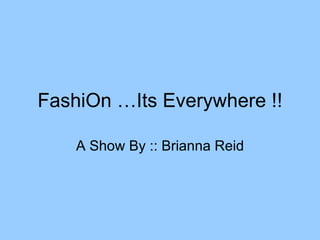 FashiOn …Its Everywhere !! A Show By :: Brianna Reid 