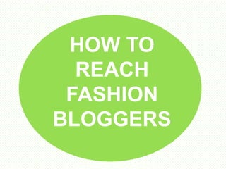 HOW TO
  REACH
 FASHION
BLOGGERS
 