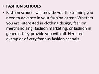 FASHION SCHOOLS<br />Fashion schools will provide you the training you need to advance in your fashion career. Whether you...