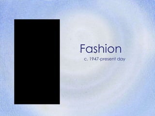 Fashion c. 1947-present day 