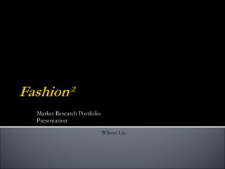 Market Research Portfolio  Presentation Wilson Liu 