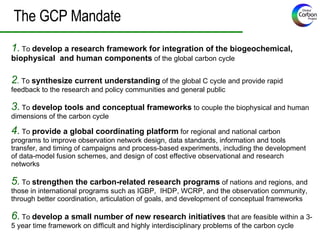 1.  To  develop a research framework for integration of the biogeochemical, biophysical  and human components  of the glob...