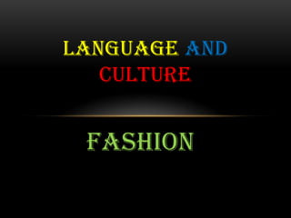 FASHION
LANGUAGE AND
CULTURE
 