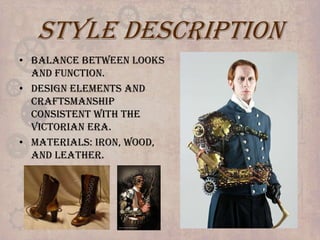 Style Description
• Balance between looks
and function.
• Design elements and
craftsmanship
consistent with the
Victorian era.
• Materials: Iron, wood,
and leather.

 