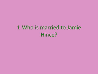 1 Who is married to Jamie
Hince?

 