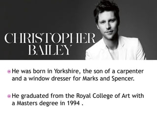  He

was born in Yorkshire, the son of a carpenter
and a window dresser for Marks and Spencer.

 He

graduated from the Royal College of Art with
a Masters degree in 1994 .

 