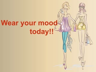 Wear your mood
today!!

 
