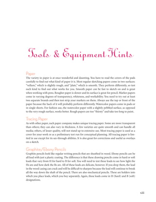 xiixii xiii
Acknowledgments
My revisions for this sixth edition were extensive. So much hard work, time, and talent have gone
into this book’s success and for that I thank the entire creative and sales teams at Fairchild Books.
Appreciation, applause, and accolades to Jackie, Sarah, Liz, Amy, and Carly. Their time, talent, and
tenacity in making all things possible for this edition were amazing. This sincere thanks includes
Beth, Avital, and Katie for their talents and teamwork. More thanks to all of the gracious designers,
photographers, and exquisite models whose work here will inspire so many future fashion talents.
Special thanks to Felicia DaCosta for her insight, for beautiful knit samples, and for coordinat-
ing the guest artists. I am very grateful to Joseph Pescatore for the exquisite muslin samples and
the fashion shoot of the heritage designer garments. I thank all of the talented fashion designers
whose motivating design illustrations are featured in this book, encouraging the next generation
and helping them to develop their style and potential. Thanks to all of this book’s reviewers for
their generous support and suggestions. To my colleagues and students I offer special thanks. It is
always an honor to work with you.
Tools & Equipment Hints
Paper
The variety in paper is at once wonderful and daunting. You have to read the covers of the pads
carefully to find out what kind of paper it is. Most regular sketching papers come in two surfaces:
“vellum,” which is slightly rough, and “plate,” which is smooth. They perform differently, so test
each kind to find out what works for you. Smooth paper can be fast to sketch on and is great
when working with pens. Rougher paper is slower and its surface is great for pencil. Marker papers
come in varying degrees of transparency, whiteness, and workability. You need to try out at least
two separate brands and then test strip your markers on them. Always use the top or front of the
paper because the back of it will probably perform differently. Watercolor papers come in pads or
in single sheets. For fashion use, the watercolor paper with a slightly pebbled surface, as opposed
to the very rough surface, works better. Rough papers are too “thirsty” and take too long to paint.
Tracing Paper
As with other paper, each paper company makes unique tracing paper. Some are more transparent
than others; they can also vary in thickness. A few varieties are quite smooth and can handle all
media; others, of lesser quality, will not stand up to extensive use. Most tracing paper is used as a
cover for your work or as a preliminary test run for conceptual planning. All tracing paper is lim-
ited in use except for its see-through abilities. It is also great for corrections and useful as overlays
on a sketch.
Graphite/Ebony Pencils
Graphite pencils look like regular writing pencils that are sheathed in wood. Ebony pencils can be
all lead with just a plastic coating. The difference is that these drawing pencils come in hard or soft
leads that vary from H for hard to B for soft. You will need to test these leads to see how light the
Hs are and how dark the Bs are. All of these leads are delicate, however. If you drop them, the lead
in the wood casing can crack and will be difficult to sharpen because the lead will continue to break
all the way down the shaft of the pencil. There are also mechanical pencils. These are holders into
which you place leads, which you buy separately. Again, these leads come in H (hard) and B (soft)
designations.
 