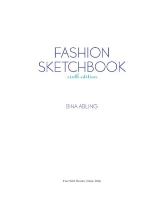 sixth edition
FASHION
SKETCHBOOK
BINA ABLING
Fairchild Books | New York
 