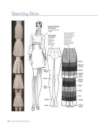 115FIVE | GARMENTS AND GARMENT DETAILS114 FASHION SKETCHBOOK
Sketching Skirts
Fashion Design
Elongation:
Exaggerated leg
l...