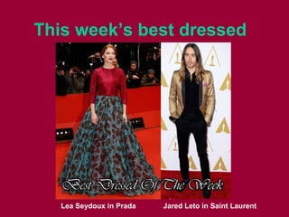 This week’s best dressed
Lea Seydoux in Prada Jared Leto in Saint Laurent
 