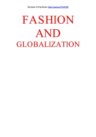 Haytham Al Fiqi Books: http://amzn.to/27nSCB9
FASHION
AND
GLOBALIZATION
 