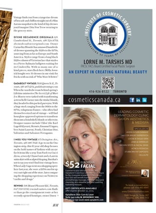 Vintage finds run from a tangerine dream
ofbrocadeandchiffonstraightoutofaSlim
Aaronssnapshottothekindofdaydresses
you’d imagine Dita Von Teese wearing to
the grocery store.
DIVINE DECADENCE ORIGINALS 128
Cumberland St., Toronto, 416-324-9759,
divinedecadenceoriginals.com. Owner
CarmelitaBlondethasamassedhundreds
of dresses spanning the 1920s to the 1970s,
sourcingfromasfarasEuropeandSouth
America. Styles range from a long black
1920scolumnofVictorianlacethatsizzles
to a Pierre Balmain ballgown waiting for
its Cinderella. With so many one-of-a-
kind pieces, stars flock here (Milla Jovov-
ich bought over 50 dresses in one visit) for
frocks with no risk of “Who Wore It Better.”
GADABOUT VINTAGE1300QueenSt.E.,To-
ronto,416-463-1254,gadaboutvintage.com.
When the wardrobe team behind spring’s
LifetimeminiseriesTheSecretLifeof Mari-
lyn Monroe were tasked with transforming
actressKelliGarnerintothetitularblonde,
theyheadedtothispackedpurveyor.With
a huge stock ranging from the 1890s to the
1970s, voluptuous frames—who often find
themselves sized out of vintage—will find
hourglass-approved options to transform
themintoabombshell,blondeorotherwise.
Designer names include Chloé (the Karl
Lagerfeldyears),Hermès,EmanuelUngaro,
Yves Saint Laurent, Fendi, Christian Dior,
Valentino and Salvatore Ferragamo.
I MISS YOU VINTAGE 63 Ossington Ave.,
Toronto, 416-916-7021. A go-to on the Oss-
ington strip, this 10-year-old shop focuses
on the bold names of fashion with an eye
for It items like a sexy Tom Ford-era Gucci
dress, a tweedy Chanel suit and a Lanvin
satinskirtwithsculpteddraping.Butthat’s
nottosayyouwon’tfindtruevintagehere:
WhenLadyGagawentonashoppingspree
here last year, she wore a 1930s merlot op-
eracoatrightoutofthestore,latercompar-
ingtheshoppingexperienceonTwitterto
“cardio and drugs.”
REWIND 598 Mount Pleasant Rd., Toronto,
647-350-8550, rewindcouture.com. Rath-
er than go the consignment route at her
recently opened boutique, owner Dawn »
FASHION AUGUST 2015
101
LORNE M. TARSHIS MD
FRCSC FACS Board Certified Facial Plastic Surgeon
AN EXPERT IN CREATING NATURAL BEAUTY
416.926.8122 | TORONTO
INSTITU
TE OF COSMETIC
SURGERY
CELEBR
A
T
I N
G
2 5 Y E A R S O F
E
X
C
E
LLENCE
cosmeticscanada.ca ®
DrTarshis_SPR_2015_1_3.indd 1 2015-02-16 7:31 P
SPECIALIZES IN
Experience your skin at its ﬁnest, with
OptaDerm’s one hour complete facial. Yours
for $52 (compare elsewhere to $80-$135).
Your skin will beneﬁt from our relaxing
aromatherapy massage, thorough deep pore
cleansing,skinsmoother peel and soothing
hydrating masque.
GIFT CERTIFICATES AVAILABLE
oﬀer expires October 31, 2015
OptaDerm Skin Care  Laser
Suite 340-2184 W. BROADWAY, VAN.
Ph: (604) 737-2026 www.optaderm.com
$5 EUROPEAN
FACIAL2
 