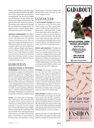thistwo-and-a-half-year-oldonlineshop
carriespiecesfromthe1940stothe1990s.
Owner Joyce Jebose has a penchant for
dressesfromthe’70s.“Itwasaverysophis-
ticatedsilhouette,”shesays.Butherover-
all message is about sustainability: “My
goalistoreducetheimpactthatmasspro-
ductionhasontheenvironmentthrough
the recycling of used, vintage goods.” De-
signernamestowatchforincludeDiane
von Furstenberg and Louis Vuitton.
VESPUCCI CONSIGNMENT 8244 Elbow
DriveSWCalgary,403-252-9558;12529
102 Ave NW, Edmonton, 780-451-1562,
vespucciconsignment.com. This vin-
tage and consignment shop has been in
Alberta for almost 30 years. If you’re a
mod girl, explore the store’s collection
of ’60s clothing. If high-end designers
are your thing, Chanel, Dolce  Gab-
bana,Versace,LouisVuitton,YvesSaint
Laurent and even items from Christian
Dior’s first collection in 1947 are yours
for the picking. Not in Alberta? There’s
a Toronto location, too.
EDMONTON
HEIRLOOM VINTAGE AT THE BAMBOO
STOCKROOM10552A82ndAve.,Edmon-
ton,heirloomvintage.ca.GirlsClubDJs
Suzy Kenny and Jaclyn Panylyk have a
flairforeverythingretro,includingtheir
five-year-old curated clothing line, Heir-
loom Vintage. (Think ’70s-inspired silk
blousesand’90s-styledressesanddenim
coats.)“Imagininghowthegarmentwas
originallystyledinspiresustochannelan
eraandbecreative,”saysKenny.Thisyear,
they’re collaborating with Edmonton-
bred Suka Clothing on a reworked col-
lectionthatwillalsobeavailableonline.
SWISH #122 10180 101st St. Manulife
Place, Edmonton, 780-479-8408. With
an eclectic mix of couture and one-of-
a-kind pieces dating back to 1910, this
boutique is a treasure trove for vintage
lovers.NameslikeHalston,Dior,Mugler,
Chanel,ZandraRhodesandSchiaparelli
neversitontheshelvesforlong,butmany
other items are sans label and made by
hand. “Sometimes it’s hand-stitched
French seams, and sometimes we have
theprovenanceofanitemcompletewith
photos of the woman who wore it,” says
owner Angela Larson.
VANCOUVER
F AS IN FRANK VINTAGE 2425 Main
St., Vancouver, 604-568-5130, fasin-
frankvintage.com. They equate them-
selves to Indiana Jones, but textiles are
thetreasures—andaturn-of-the-century
Filson shirt that sold for $20,000 is a
testament to that. Owned by brothers
Andrew and Jesse Heifetz, the shop fo-
cuses on the ’80s and ’90s, and Ameri-
canbrandssuchasRalphLauren,Start-
erandPendleton.Alsofindahouseline,
Snap, made from recycled garments.
FRONT AND COMPANY 3772 Main St.,
Vancouver, 604-879-8431, frontandcom-
pany.com. Consigned pieces from recent
seasons are a big part of this 22-year-old
business(itspoolofsellersexceeds5,000),
butDianaLiandFloraCheung’sstorealso
dishesouttheoldschool.Chanel,Marni
andYSLregularlygracetheracks,aswell
as vintage versions of those culottes and
kimonos that are so hot right now.
MINTAGE 1714 Commercial Dr., Van-
couver, 604-646-8243, mintagevin-
tage.com. The clothes in Skylar Stock’s
3,000-square-foot space span 70 years,
withatleastenoughmid-centuryfrocks
toretroactivelyoutfitaMadMenepisode
(or three). Just a few of the gems include
a ’20s fringed piano shawl, a ’50s letter-
man vest and an ’80s Oscar de la Renta
floral dress. For those who can’t pop by
in person, there’s also an Etsy shop.
WOO VINTAGE4393MainSt.,Vancouver,
604-687-8200, woovintage.com. Natalie
Kunow knows what she likes, and that in-
cludeslabelssuchasWoolrich,LauraAsh-
ley,Levi’sandBetseyJohnson.Lotsofover-
alls,shorterallsandromperscomeinand
walkout.Oneofherlatestfindsisasupply
of deadstock men’s skinny trousers circa
1960thatlookaucourantonwomen.
Reported by Patricia Gajo (Montreal);
SiofanDavies(Toronto);CarolineGault
(Alberta);andJoyPecknold(Vancouver).
FASHION AUGUST 2015
103
@fashioncanada /fashioncanada
/fashioncanada@fashioncanada
STAY ON TOP
OF WHAT’S HOT
INVITES TO PARTIES, EXCLUSIVE
OFFERS, THE LATEST IN BEAUTY,
FASHION  CULTURE. SIGN UP AT
FASHIONMAGAZINE.COM/
NEWSLETTER-SUBSCRIBE
FM-House-2015-Sunglasses-1-6V_PINK.indd 1 2015-06-18 10:26 A
 