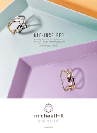 michaelhill.ca
Featuring sleek lines and simple shapes,
Geo-inspired designs let lines of gold, silver
and diamonds curve across the skin,
for a truly stand out style.
 