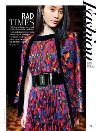 PHOTOGRAPHYBYPETERSTIGTER
RAD
TIMESFall’s splashy prints and
bold accessories awaken
your sartorial senses with
an energetic ’80s spin.
For more top trends
you can wear now
(and later), turn
to page 28.
BALMAINFALL2015
25
EDITOR:
SARAH
CASSELMAN
 